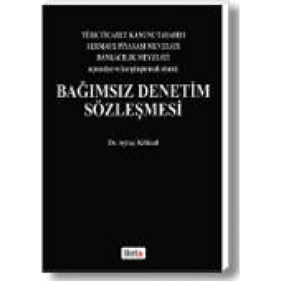 Türk Ticaret Kanunu Tasarısı – Sermaye Piyasası Mevzuatı – Bankacılık Mevzuatı Açısından ve Karşılaştırmalı Olarak Bağımsız Denetim Sözleşmesi