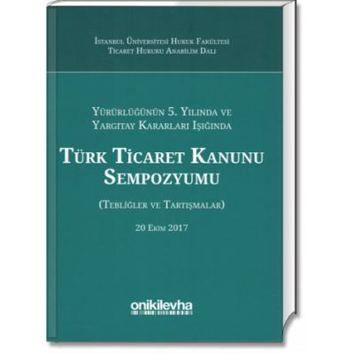 Türk Ticaret Kanunu Sempozyumu (Tebliğler ve Tartışmalar) (20 Ekim 2017)