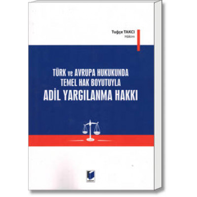 Türk ve Avrupa Temel Hak Boyutuyla Adil Yargılanma Hakkı