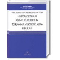 Türk Ticaret Kanunu Tasarısı’na Göre Limited Ortaklık Genel Kurulunun Toplanma ve Karar Alma Esasları
