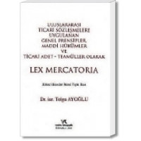 Uluslararası Ticari Sözleşmelere Uygulanan Genel Prensipler, Maddi Hükümler ve Ticari Adet-Teamüller Olarak LEX MERCATORIA