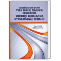 Son Değişiklikler Işığında Türk Sosyal Güvenlik Hukukunda Yurtdışı Borçlanma Uygulamaları Rehberi