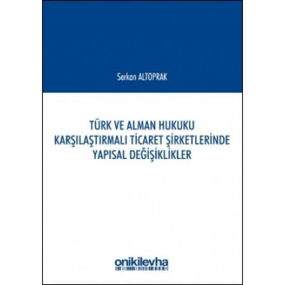 Türk ve Alman Hukuku Karşılaştırmalı Ticaret Şirketlerinde Yapısal Değişiklikler