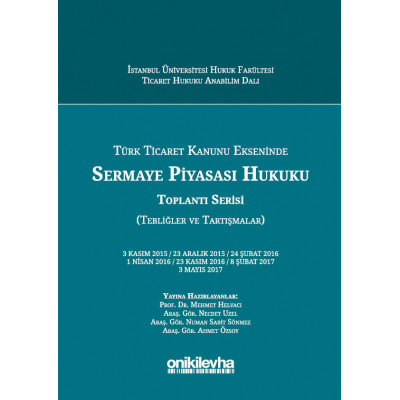 Türk Ticaret Kanunu Ekseninde Sermaye Piyasası Hukuku Toplantı Serisi (Tebliğler ve Tartışmalar)