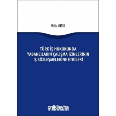 Türk İş Hukukunda Yabancıların Çalışma İzinlerinin İş Sözleşmelerine Etkileri