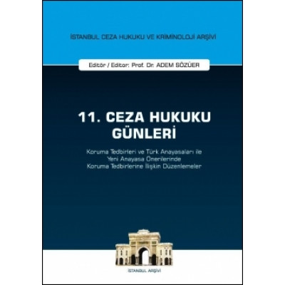 11. Ceza Hukuku Günleri - Koruma Tedbirleri ve Türk Anayasaları ile Yeni Anayasa Önerilerinde Koruma Tedbirlerine İlişkin Düzenlemeler