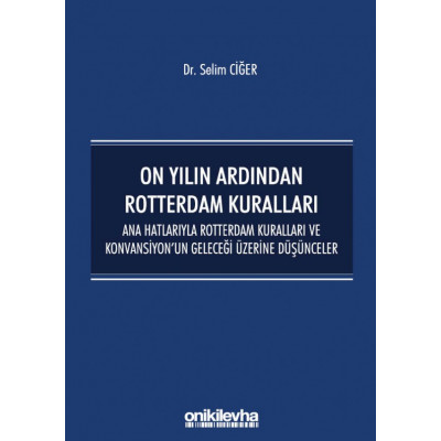 On Yılın Ardından Rotterdam Kuralları: Ana Hatlarıyla Rotterdam Kuralları ve Konvansiyonun Geleceği Üzerine Düşünceler