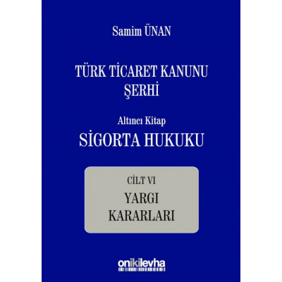 Türk Ticaret Kanunu Şerhi Altıncı Kitap: Sigorta Hukuku- Cilt VI - Yargı Kararları