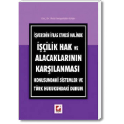İşverenin İflas Etmesi Halinde İşçilik Hak ve Alacaklarının Karşılanması Konusundaki Sistemler ve Türk Hukukundaki Durum