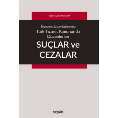 Ekonomik Suçlar Bağlamında Türk Ticaret Kanununda Düzenlenen Suçlar ve Cezalar