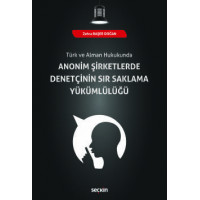 Türk ve Alman Hukukunda Anonim Şirketlerde Denetçinin Sır Saklama Yükümlülüğü