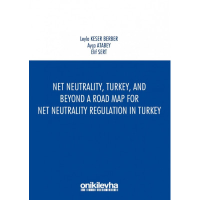 Net Neutrality, Turkey, and Beyond - A Road Map for Net Neutrality Regulation in Turkey