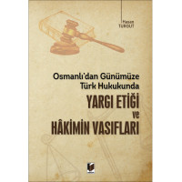 Osmanlı'dan Günümüze Türk Hukukunda Yargı Etiği ve Hakimin Vasıfları