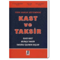 Türk Hukuk Sisteminde Kast ve Taksir Olası Kast – Bilinçli Taksir – Taksirle İşlenen Suçlar