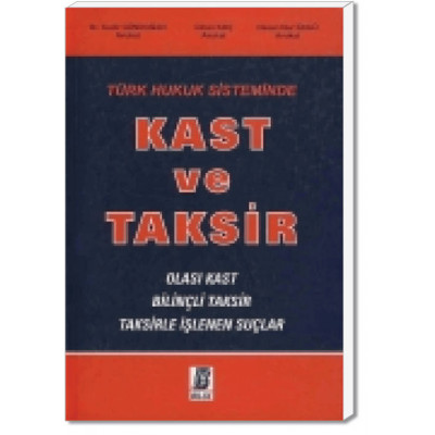 Türk Hukuk Sisteminde Kast ve Taksir Olası Kast – Bilinçli Taksir – Taksirle İşlenen Suçlar