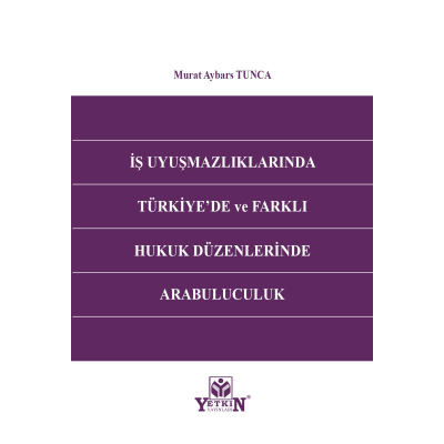 İş Uyuşmazlıklarında Türkiye'de ve Farklı Hukuk Düzenlerinde Arabuluculuk