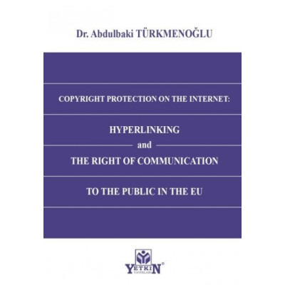 Copyright Protection On The Internet: Hyperlinking and The Right of Communication to The Public In The EU