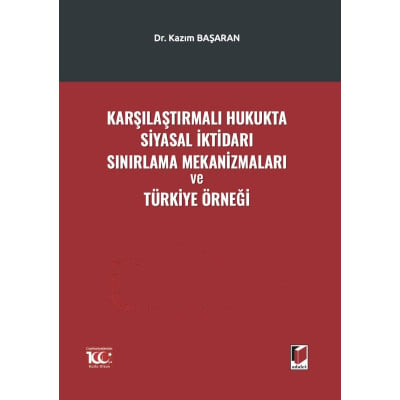 Karşılaştırmalı Hukukta Siyasal İktidarı Sınırlama Mekanizmaları ve Türkiye Örneği