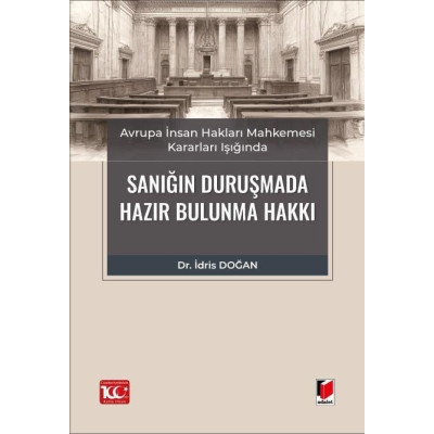 Avrupa İnsan Hakları Mahkemesi Kararları Işığında Sanığın Duruşmada Hazır Bulunma Hakkı