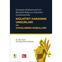 Anayasa Mahkemesi'nin Bireysel Başvuru Kararları Çerçevesinde Mülkiyet Hakkının Unsurları ve Uygulanma Koşulları