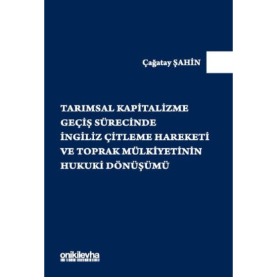 Tarımsal Kapitalizme Geçiş Sürecinde İngiliz Çitleme Hareketi ve Toprak Mülkiyetinin Hukuki Dönüşümü